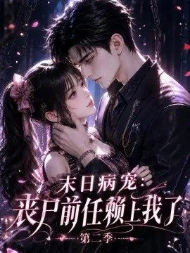 末日病宠:丧尸前任赖上我了第二季(215集)AI短剧 (2026)