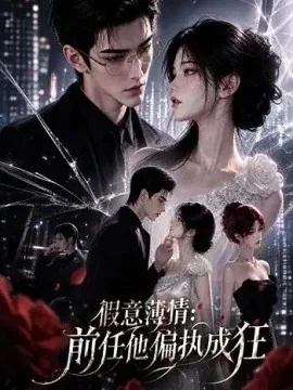 假意薄情前任他偏执成狂（50集）AI短剧 (2026)