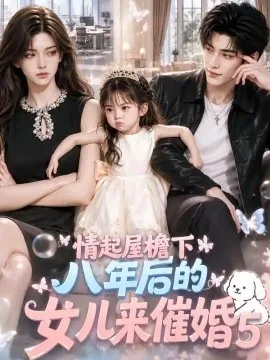 情起屋檐下：八年后的女儿来催婚5（105集）AI短剧 (2026)