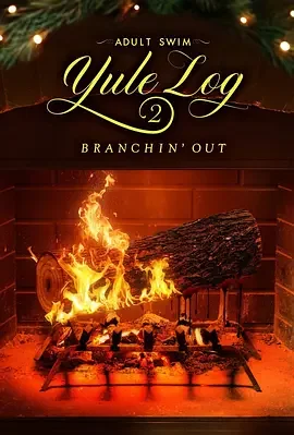 圣诞原木2 Adult Swim Yule Log 2: Branchin’ Out / Yule Log 2: Branchin’ Out / 圣诞原木2:节外生枝