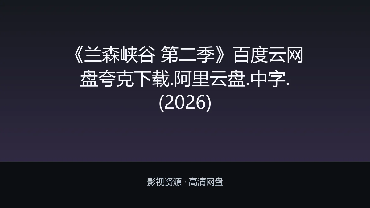 《兰森峡谷 第二季》百度云网盘夸克下载.阿里云盘.中字.(2026)