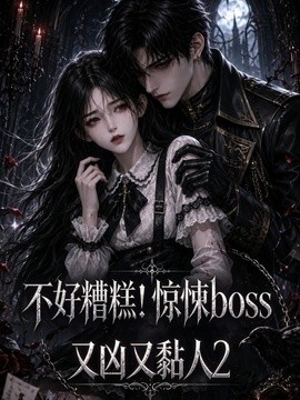 不好糟糕!惊悚boss又凶又黏人2(125集)AI短剧 (2026)
