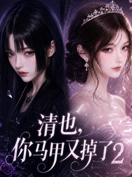 清也，你马甲又掉了2（139集）AI短剧 (2026)
