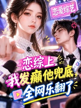 恋综上我发癫他兜底,全网乐翻了(125集)AI短剧 (2026)