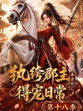 纨绔郡主得宠日常:秦金枝第十八季(132集)AI短剧 (2026)