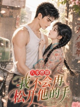 八零燃情:我不会再松开他的手(62集)AI短剧 (2026)