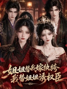 姐姐替我嫁纨绔，我替姐姐诱权臣（347集） AI短剧 (2026)