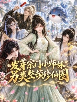 发芽宗门小师妹另类整顿修仙圈（210集）AI短剧 (2026)