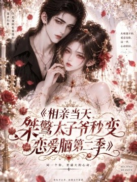 相亲当天，桀骜太子爷秒变恋爱脑第二季（52集）AI短剧 (2026)
