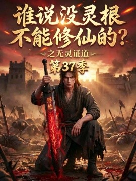 谁说没灵根不能修仙的？之无灵证道第37季（108集）AI短剧 (2026)