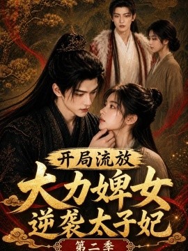 开局流放大力婢女逆袭太子妃第二季（160集）AI短剧 (2026)