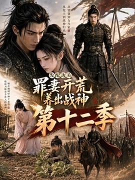发配边关，罪妻开荒养出战神第十二季（更至59集）AI短剧 (2026)