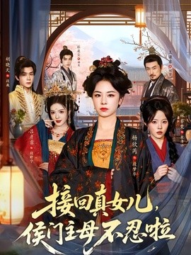 接回真女儿，侯门主母不忍啦（80集）杨欣芮&林非梵 (2026)