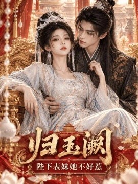 归玉阙：陛下表妹她不好惹（58集）AI短剧 (2026)