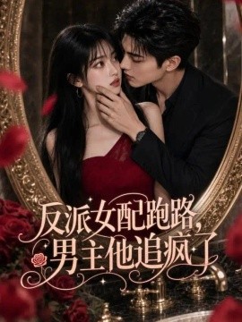反派女配跑路，男主他追疯了（69集）AI短剧 (2026)
