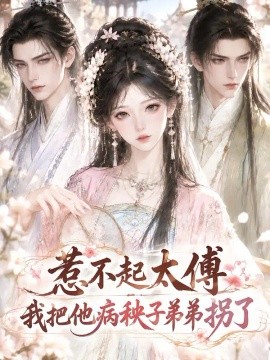 惹不起太傅，我把他病秧子弟弟拐了（89集）AI短剧 (2026)