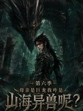 母亲是巨龙我咋是山海异兽呢第六季（150集）AI短剧 (2026)
