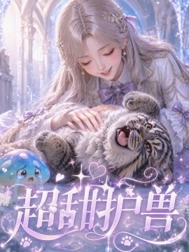 超甜护兽（159集）AI短剧 (2026)
