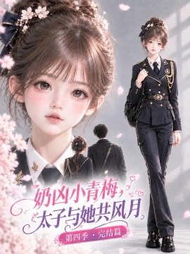 奶凶小青梅，太子与她共风月第四季完结篇（177集）AI短剧 (2026)