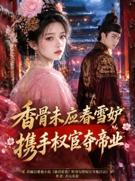 香骨未应春雪妒，携手权宦夺帝业（150集）AI短剧 (2026)