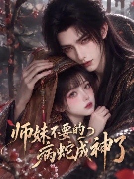 师妹不要的病蛇成神了（25集）AI短剧 (2026)