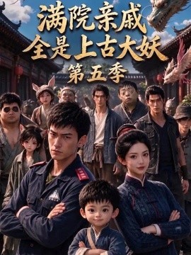 满院亲戚全是上古大妖第五季（222集）AI短剧 (2026)