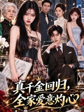 真千金回归，全家爱意灼心（195集）AI短剧 (2026)