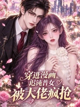 穿进漫画，迟钝普女被大佬疯抢（174集）AI短剧 (2026)