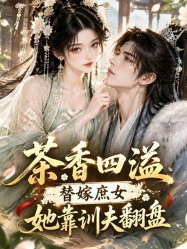 茶香四溢，替嫁庶女她靠训夫翻盘（151集）AI短剧 (2026)