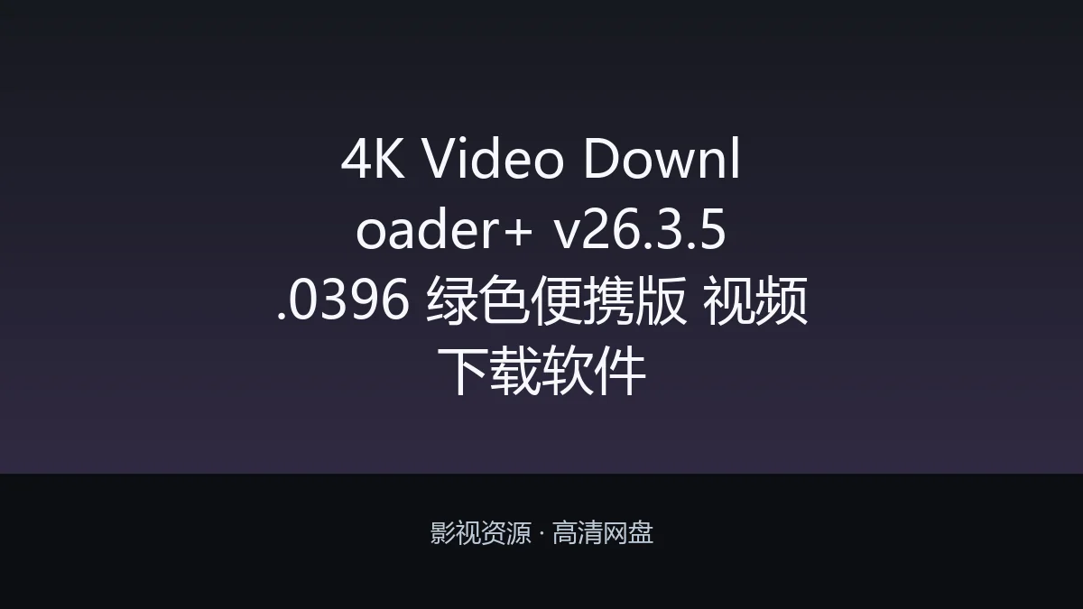 4K Video Downloader+ v26.3.5.0396 绿色便携版 视频下载软件